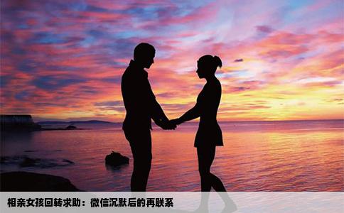 相親女孩回轉(zhuǎn)求助：微信沉默后的再聯(lián)系
