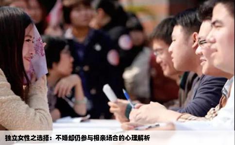 獨(dú)立女性之選擇：不婚卻仍參與相親場(chǎng)合的心理解析