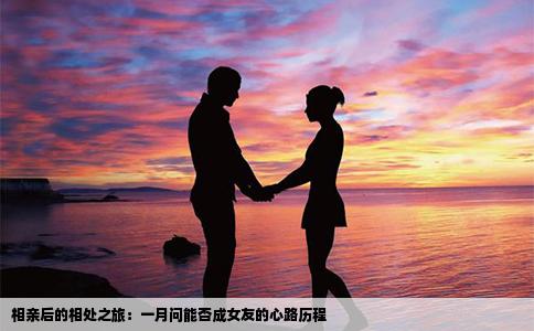相親后的相處之旅：一月問能否成女友的心路歷程